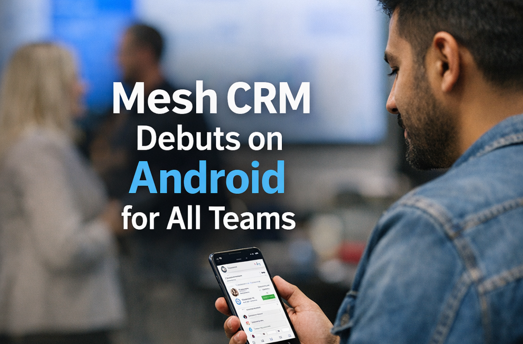 AI-Driven Mesh CRM Expands to Android for All Teams